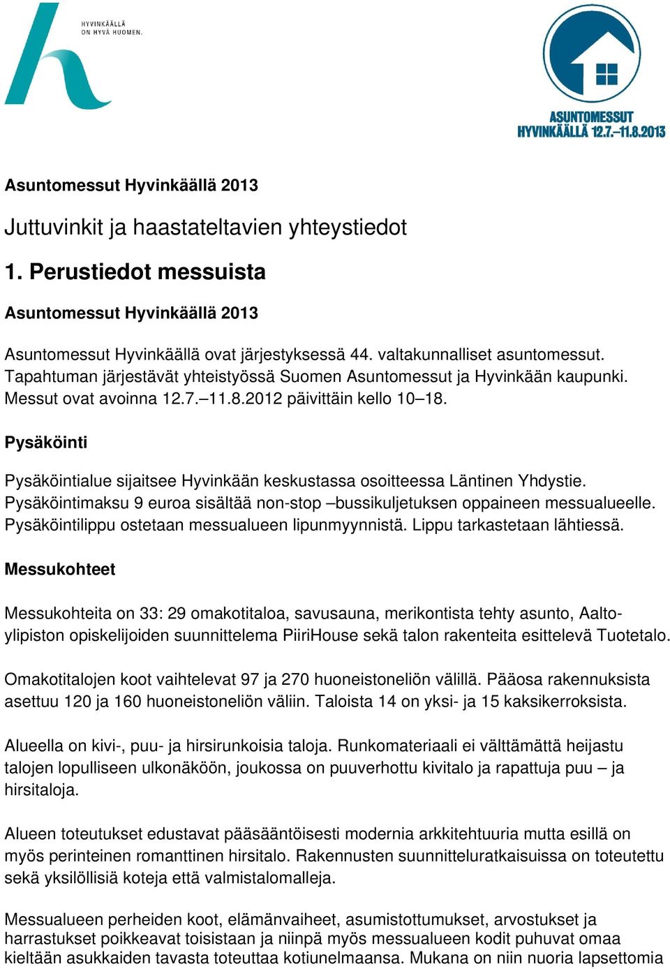 Pysäköinti Pysäköintialue sijaitsee Hyvinkään keskustassa osoitteessa Läntinen Yhdystie. Pysäköintimaksu 9 euroa sisältää non-stop bussikuljetuksen oppaineen messualueelle.