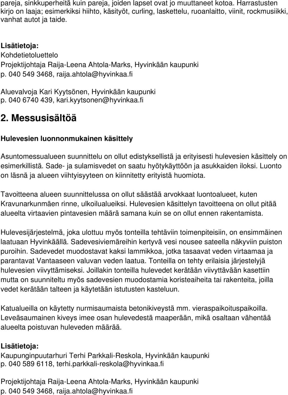 Kohdetietoluettelo Projektijohtaja Raija-Leena Ahtola-Marks, Hyvinkään kaupunki p. 040 549 3468, raija.ahtola@hyvinkaa.fi Aluevalvoja Kari Kyytsönen, Hyvinkään kaupunki p. 040 6740 439, kari.