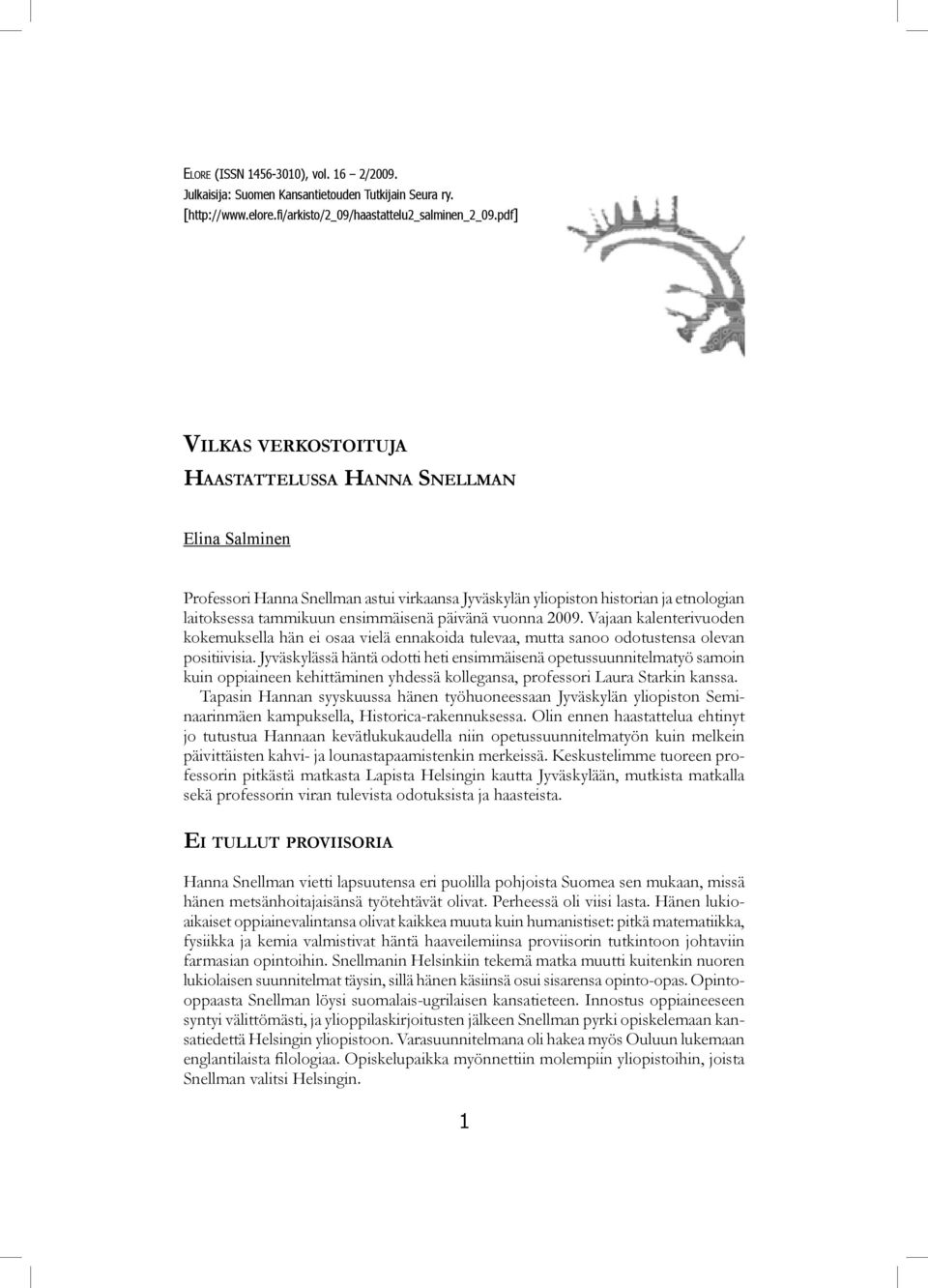 päivänä vuonna 2009. Vajaan kalenterivuoden kokemuksella hän ei osaa vielä ennakoida tulevaa, mutta sanoo odotustensa olevan positiivisia.