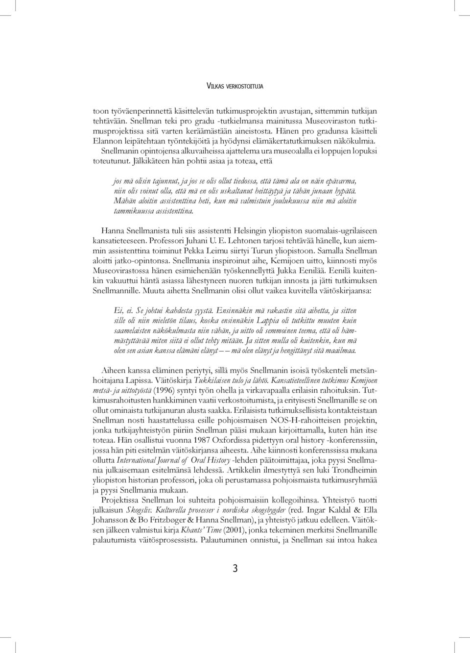Hänen pro gradunsa käsitteli Elannon leipätehtaan työntekijöitä ja hyödynsi elämäkertatutkimuksen näkökulmia.
