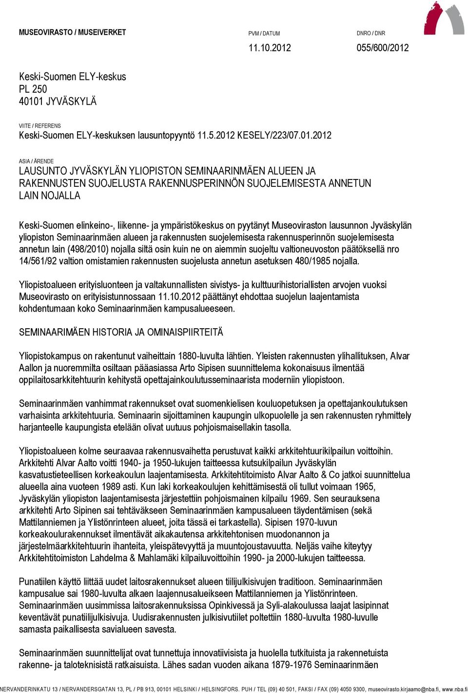 ympäristökeskus on pyytänyt Museoviraston lausunnon Jyväskylän yliopiston Seminaarinmäen alueen ja rakennusten suojelemisesta rakennusperinnön suojelemisesta annetun lain (498/2010) nojalla siltä