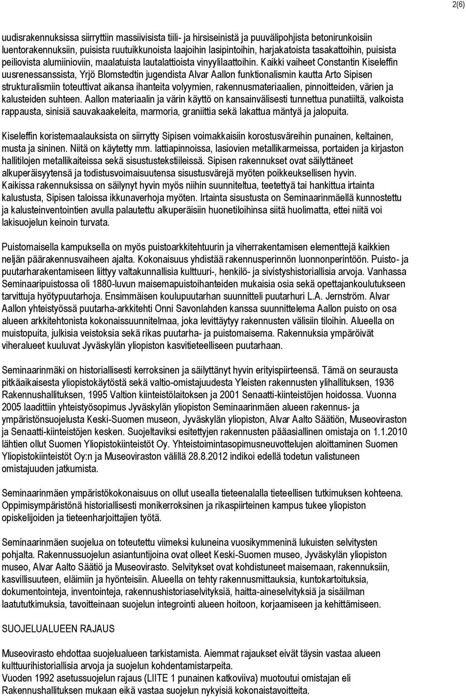 Kaikki vaiheet Constantin Kiseleffin uusrenessanssista, Yrjö Blomstedtin jugendista Alvar Aallon funktionalismin kautta Arto Sipisen strukturalismiin toteuttivat aikansa ihanteita volyymien,