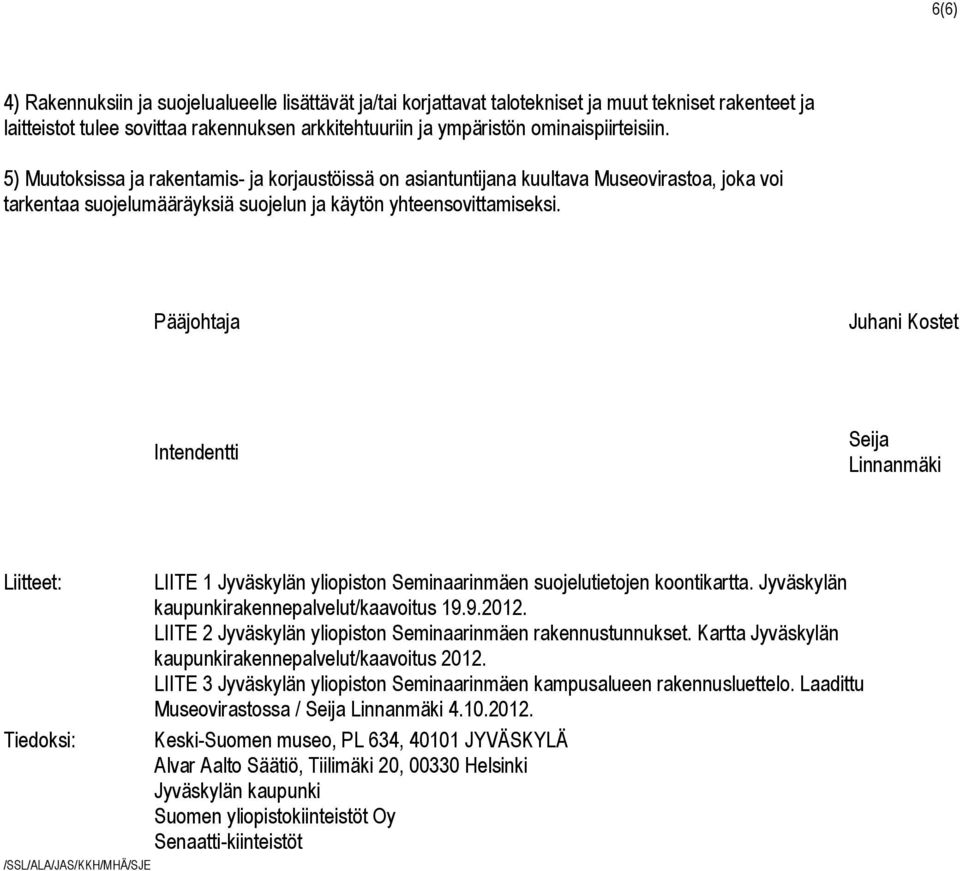 Pääjohtaja Juhani Kostet Intendentti Seija Linnanmäki Liitteet: Tiedoksi: /SSL/ALA/JAS/KKH/MHÄ/SJE LIITE 1 Jyväskylän yliopiston Seminaarinmäen suojelutietojen koontikartta.