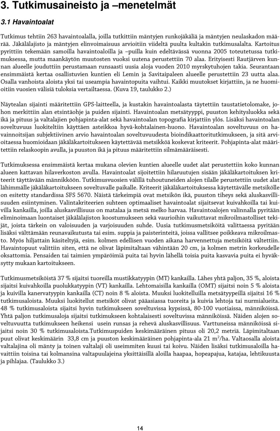 Kartoitus pyrittiin tekemään samoilla havaintoaloilla ja puilla kuin edeltävässä vuonna 2005 toteutetussa tutkimuksessa, mutta maankäytön muutosten vuoksi uutena perustettiin 70 alaa.