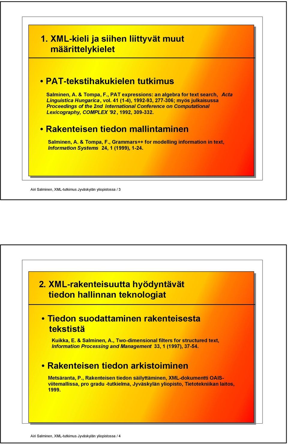 & Tompa, F., Grammars++ for modelling information in text, Information Systems 24, 1 (1999), 1-24. Airi Salminen, XML-tutkimus Jyväskylän yliopistossa / 3 2.