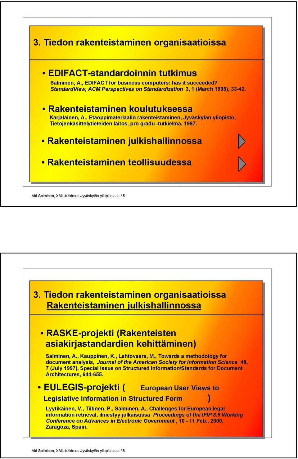 Rakenteistaminen julkishallinnossa Rakenteistaminen teollisuudessa Airi Salminen, XML-tutkimus Jyväskylän yliopistossa / 5 3.