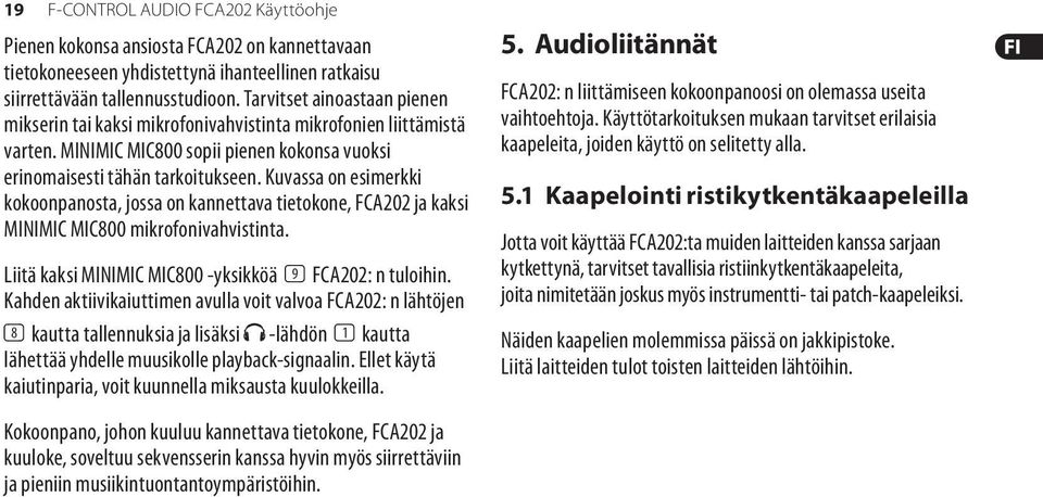 Kuvassa on esimerkki kokoonpanosta, jossa on kannettava tietokone, FCA202 ja kaksi MINIMIC MIC800 mikrofonivahvistinta. Liitä kaksi MINIMIC MIC800 -yksikköä (9) FCA202: n tuloihin.