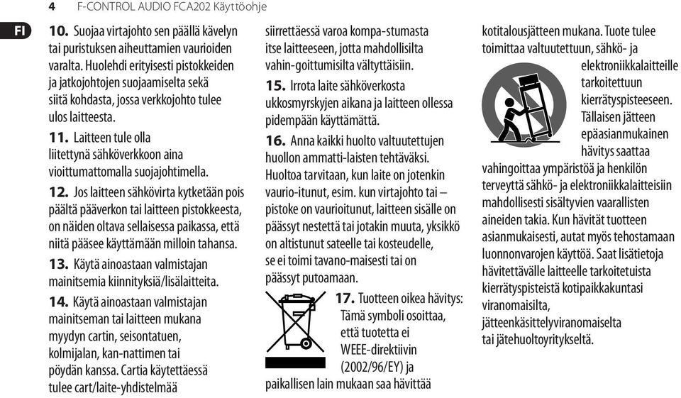 Laitteen tule olla liitettynä sähköverkkoon aina vioittumattomalla suojajohtimella. 12.