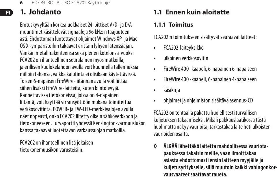 Vankan metallirakenteensa sekä pienen kotelonsa vuoksi FCA202 on ihanteellinen seuralainen myös matkoilla, ja erillisen kuulokelähdön avulla voit kuunnella tallennuksia milloin tahansa, vaikka