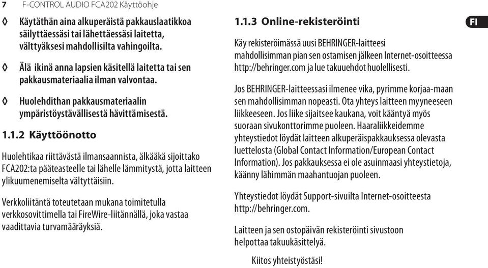 1.2 Käyttöönotto Huolehtikaa riittävästä ilmansaannista, älkääkä sijoittako FCA202:ta pääteasteelle tai lähelle lämmitystä, jotta laitteen ylikuumenemiselta vältyttäisiin.