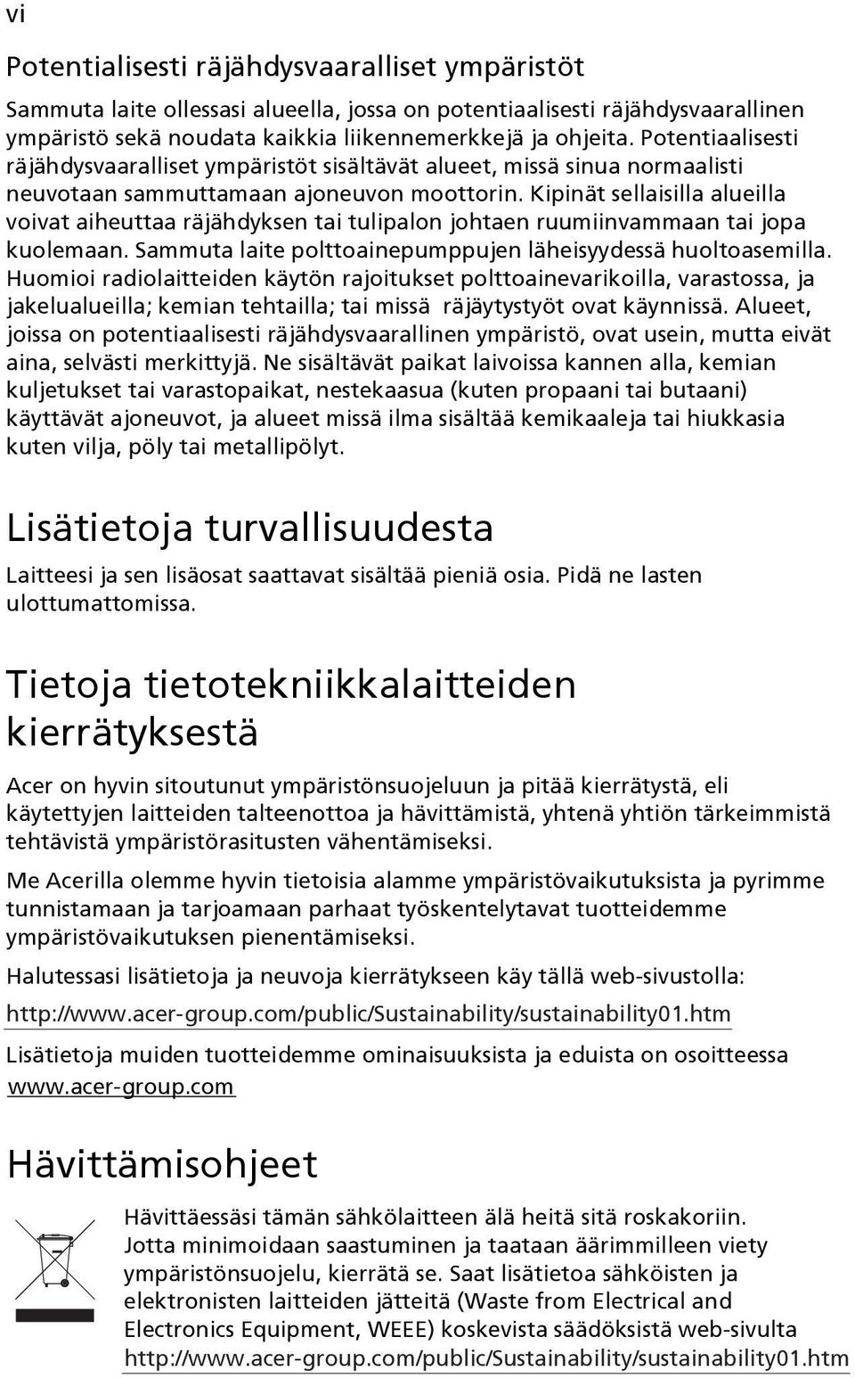 Kipinät sellaisilla alueilla voivat aiheuttaa räjähdyksen tai tulipalon johtaen ruumiinvammaan tai jopa kuolemaan. Sammuta laite polttoainepumppujen läheisyydessä huoltoasemilla.