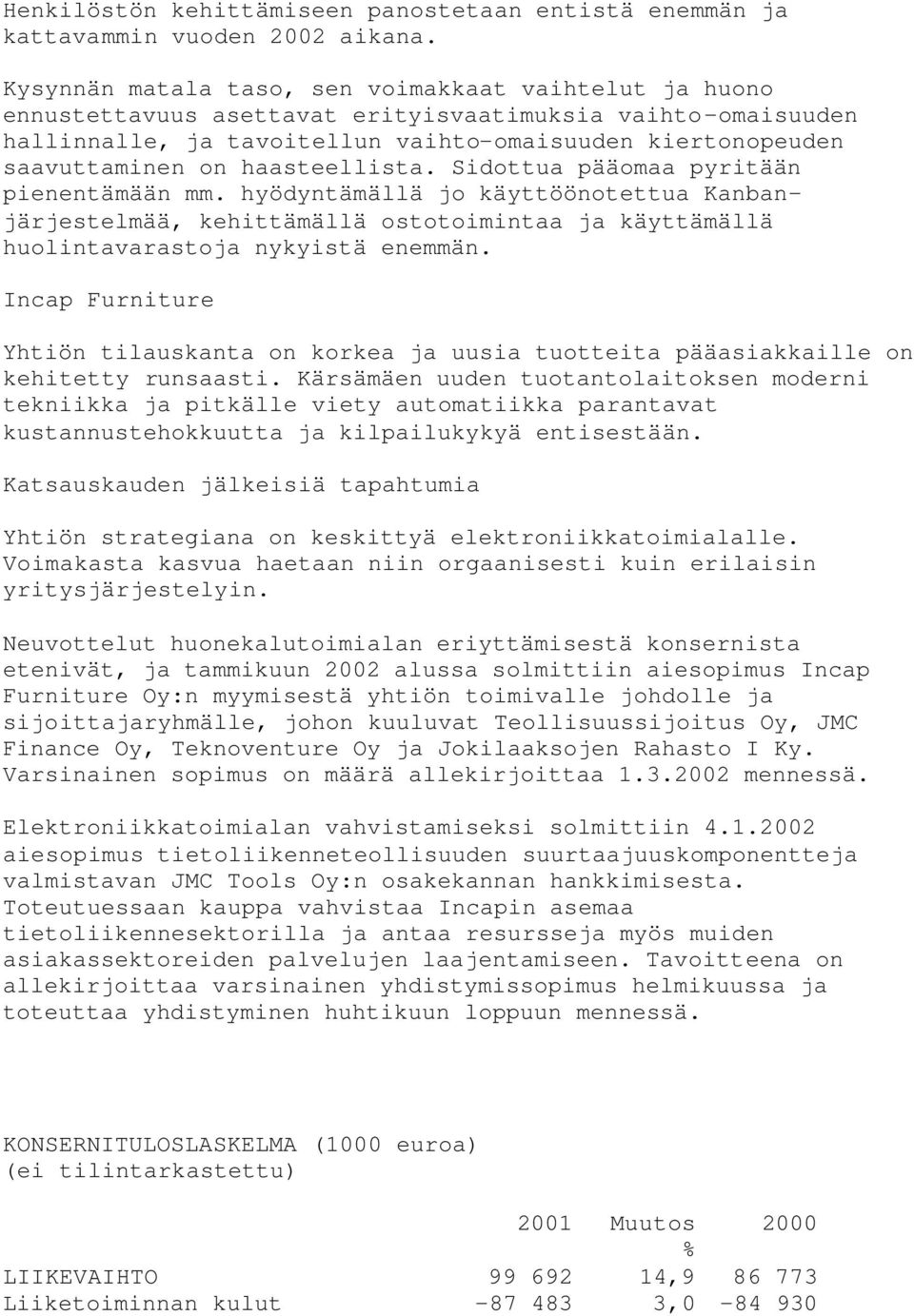 haasteellista. Sidottua pääomaa pyritään pienentämään mm. hyödyntämällä jo käyttöönotettua Kanbanjärjestelmää, kehittämällä ostotoimintaa ja käyttämällä huolintavarastoja nykyistä enemmän.