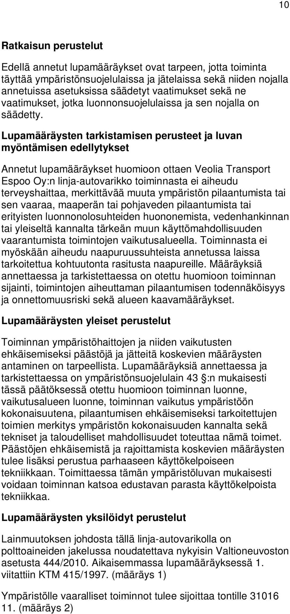 Lupamääräysten tarkistamisen perusteet ja luvan myöntämisen edellytykset Annetut lupamääräykset huomioon ottaen Veolia Transport Espoo Oy:n linja-autovarikko toiminnasta ei aiheudu terveyshaittaa,
