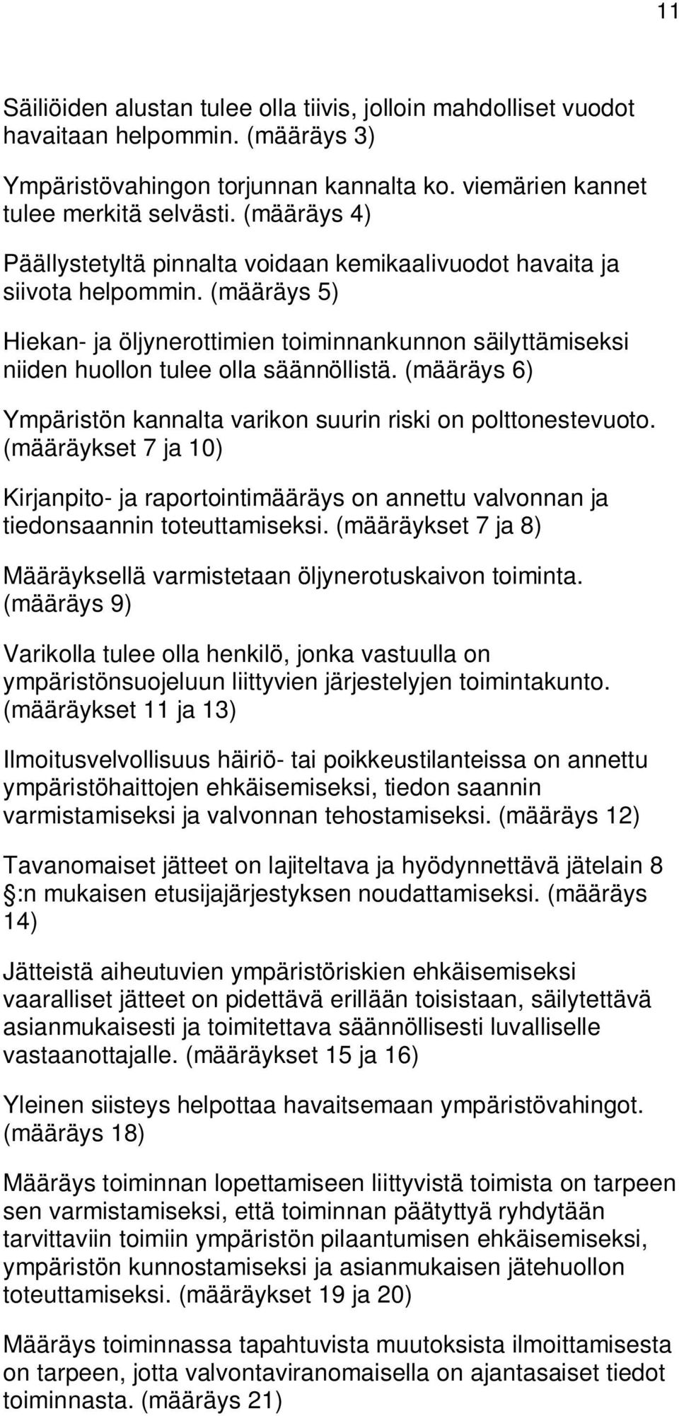 (määräys 6) Ympäristön kannalta varikon suurin riski on polttonestevuoto. (määräykset 7 ja 10) Kirjanpito- ja raportointimääräys on annettu valvonnan ja tiedonsaannin toteuttamiseksi.