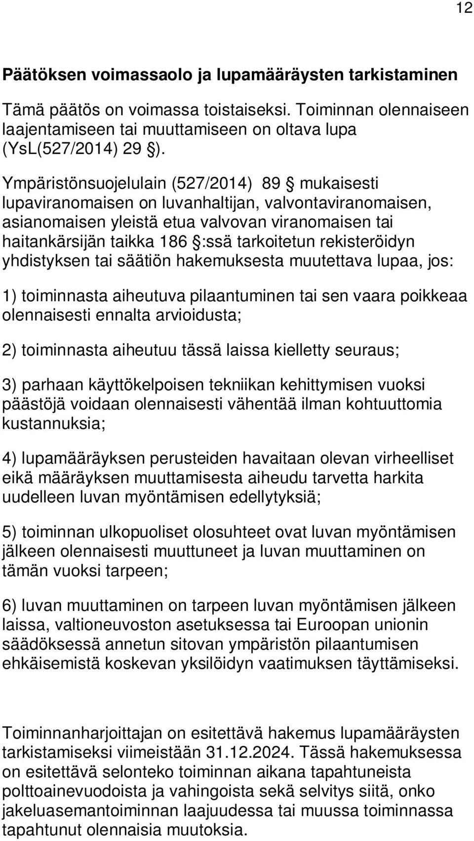 rekisteröidyn yhdistyksen tai säätiön hakemuksesta muutettava lupaa, jos: 1) toiminnasta aiheutuva pilaantuminen tai sen vaara poikkeaa olennaisesti ennalta arvioidusta; 2) toiminnasta aiheutuu tässä