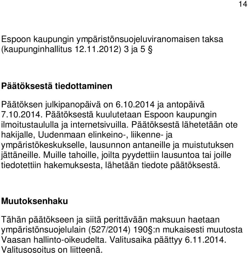 Päätöksestä lähetetään ote hakijalle, Uudenmaan elinkeino-, liikenne- ja ympäristökeskukselle, lausunnon antaneille ja muistutuksen jättäneille.