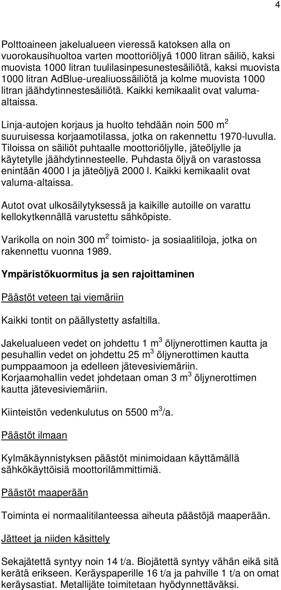 Linja-autojen korjaus ja huolto tehdään noin 500 m 2 suuruisessa korjaamotilassa, jotka on rakennettu 1970-luvulla.