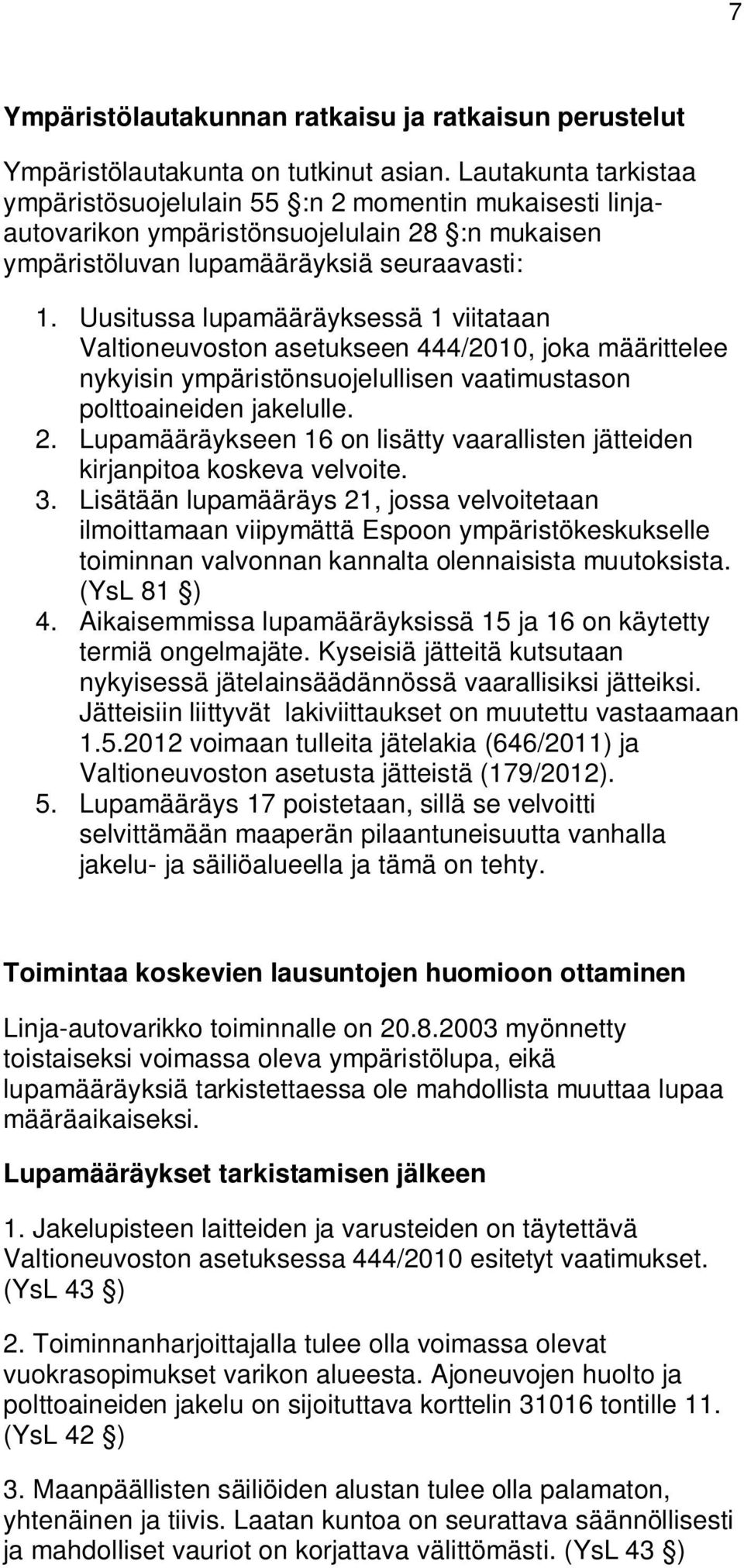 Uusitussa lupamääräyksessä 1 viitataan Valtioneuvoston asetukseen 444/2010, joka määrittelee nykyisin ympäristönsuojelullisen vaatimustason polttoaineiden jakelulle. 2.