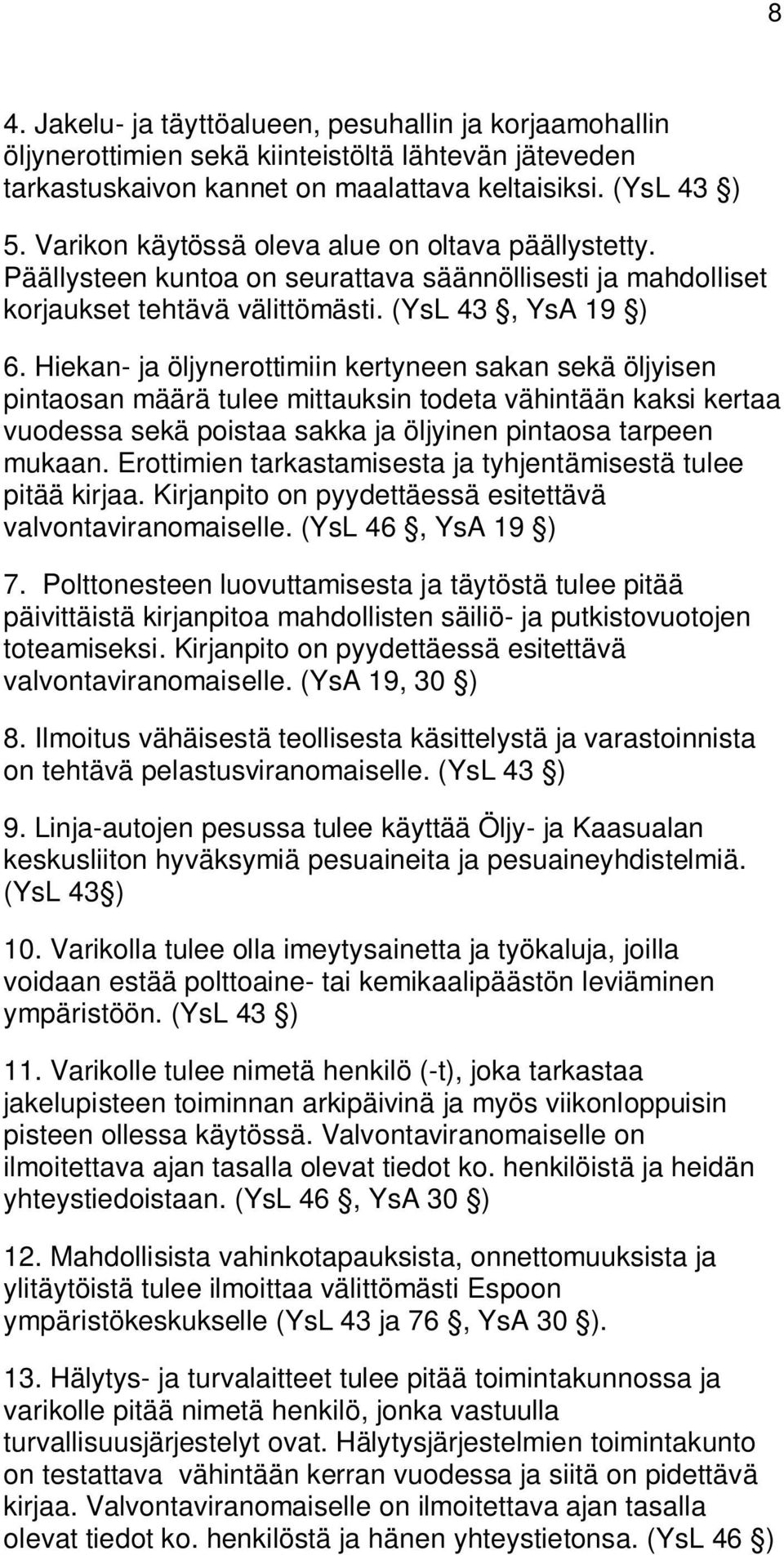 Hiekan- ja öljynerottimiin kertyneen sakan sekä öljyisen pintaosan määrä tulee mittauksin todeta vähintään kaksi kertaa vuodessa sekä poistaa sakka ja öljyinen pintaosa tarpeen mukaan.