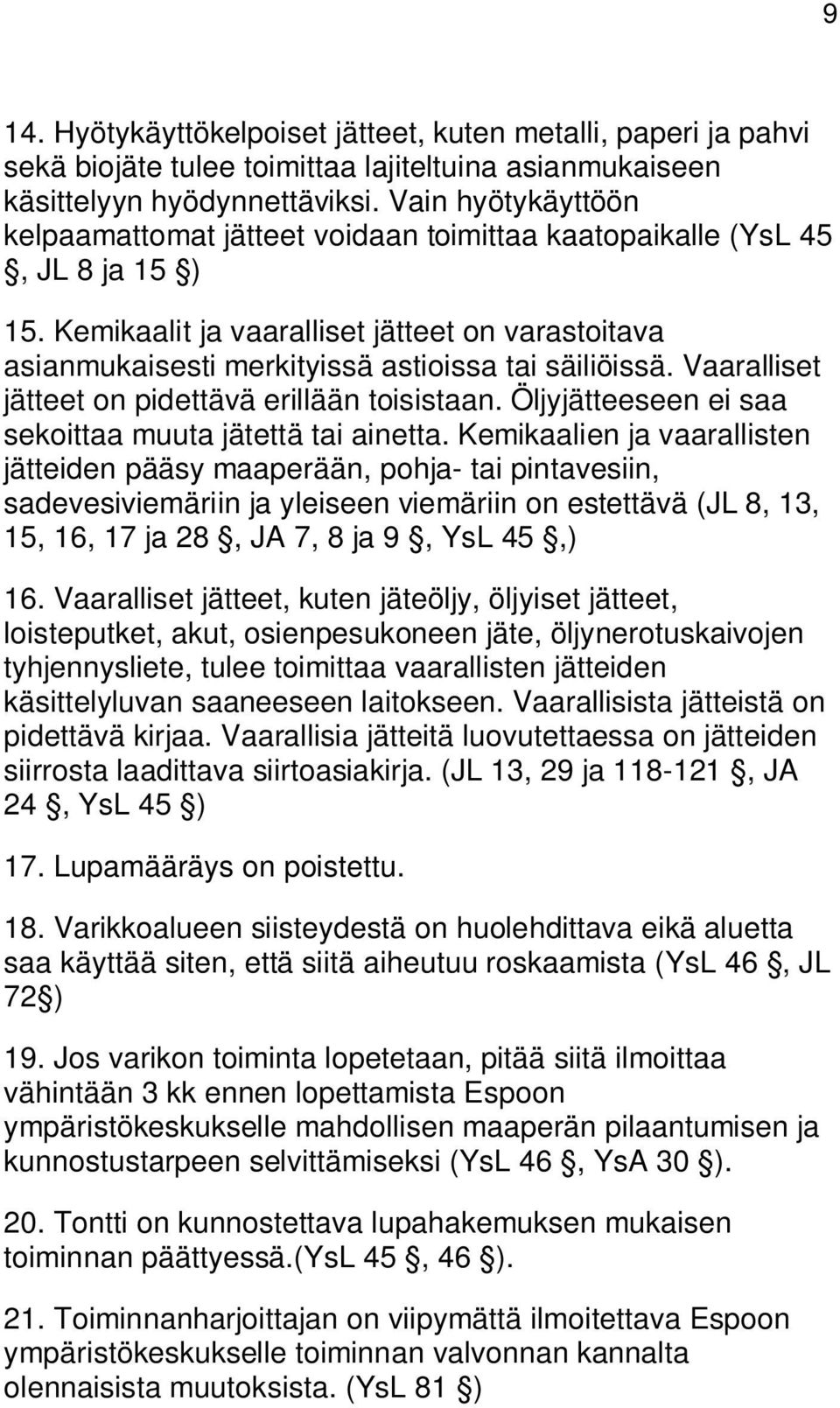 Kemikaalit ja vaaralliset jätteet on varastoitava asianmukaisesti merkityissä astioissa tai säiliöissä. Vaaralliset jätteet on pidettävä erillään toisistaan.