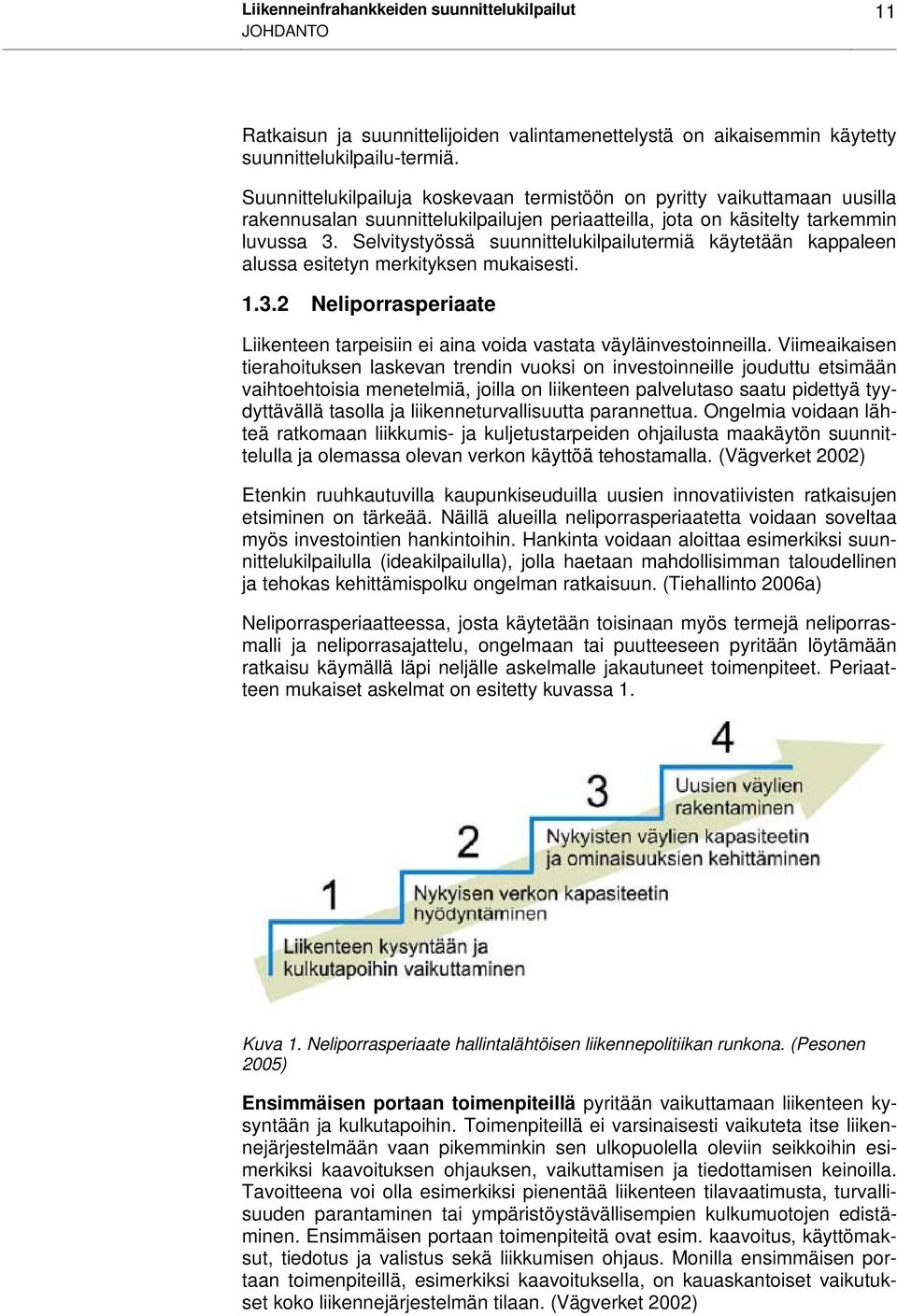 Selvitystyössä suunnittelukilpailutermiä käytetään kappaleen alussa esitetyn merkityksen mukaisesti. 1.3.2 Neliporrasperiaate Liikenteen tarpeisiin ei aina voida vastata väyläinvestoinneilla.