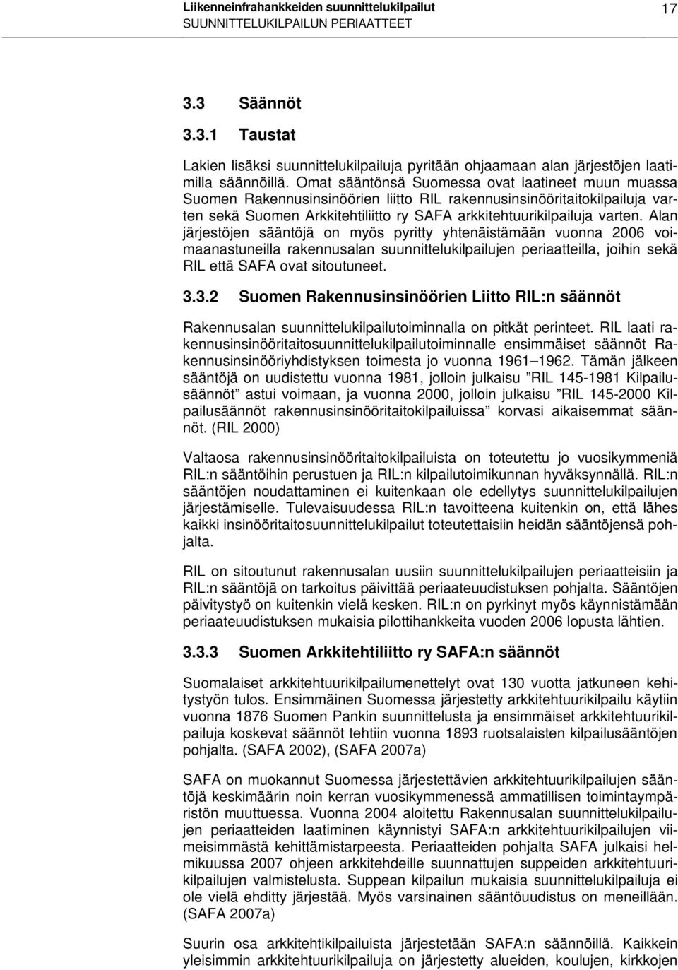 Alan järjestöjen sääntöjä on myös pyritty yhtenäistämään vuonna 2006 voimaanastuneilla rakennusalan suunnittelukilpailujen periaatteilla, joihin sekä RIL että SAFA ovat sitoutuneet. 3.