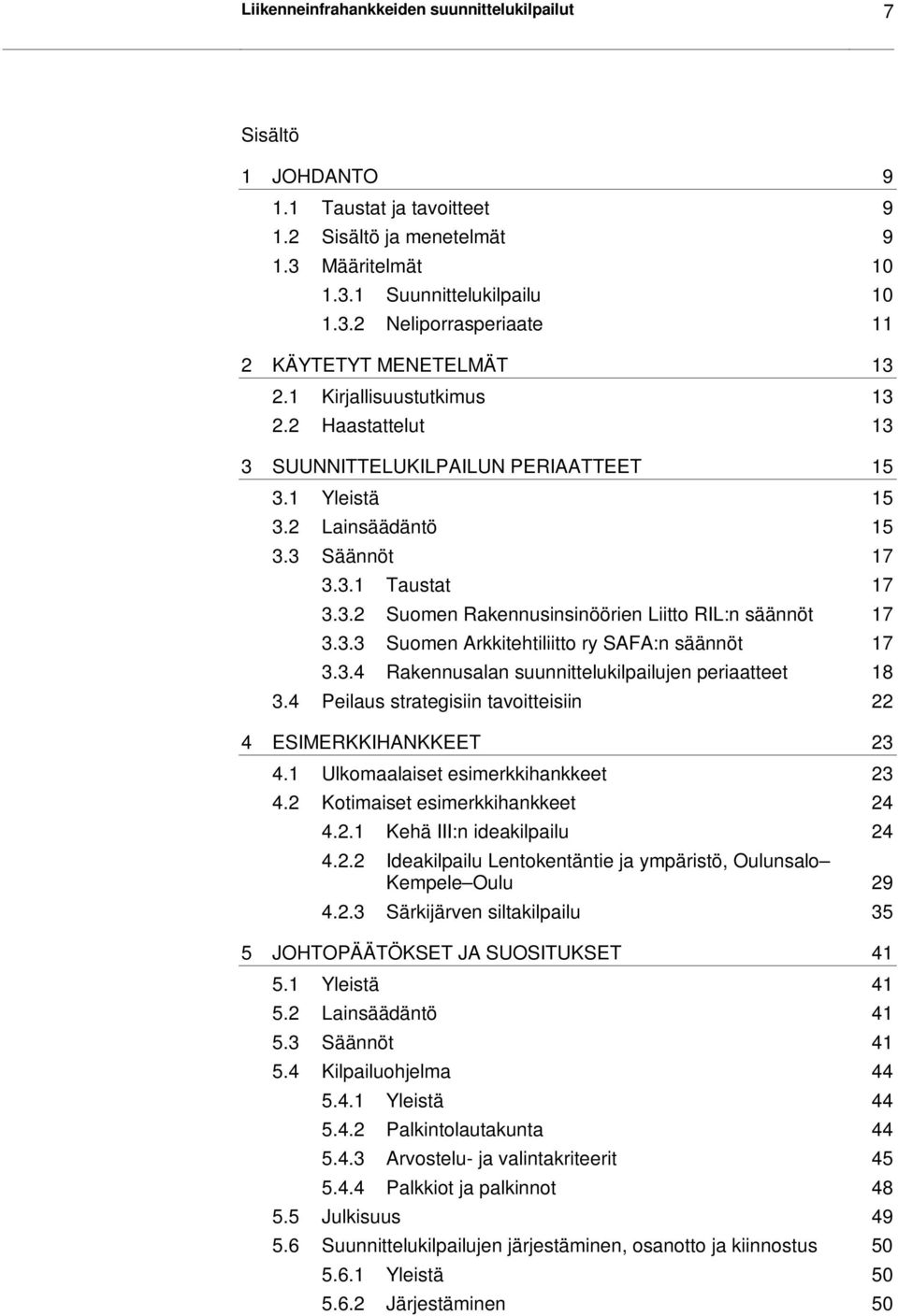 3.3 Suomen Arkkitehtiliitto ry SAFA:n säännöt 17 3.3.4 Rakennusalan suunnittelukilpailujen periaatteet 18 3.4 Peilaus strategisiin tavoitteisiin 22 4 ESIMERKKIHANKKEET 23 4.