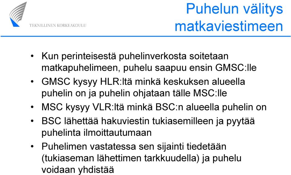 kysyy VLR:ltä minkä BSC:n alueella puhelin on BSC lähettää hakuviestin tukiasemilleen ja pyytää puhelinta