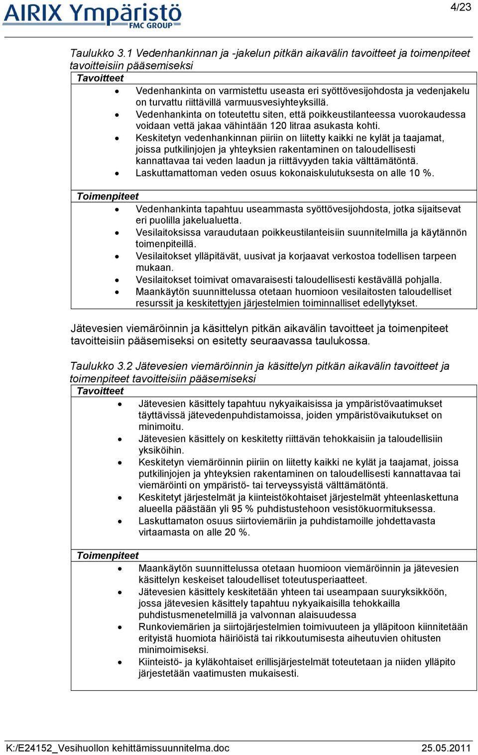 riittävillä varmuusvesiyhteyksillä. Vedenhankinta on toteutettu siten, että poikkeustilanteessa vuorokaudessa voidaan vettä jakaa vähintään 120 litraa asukasta kohti.