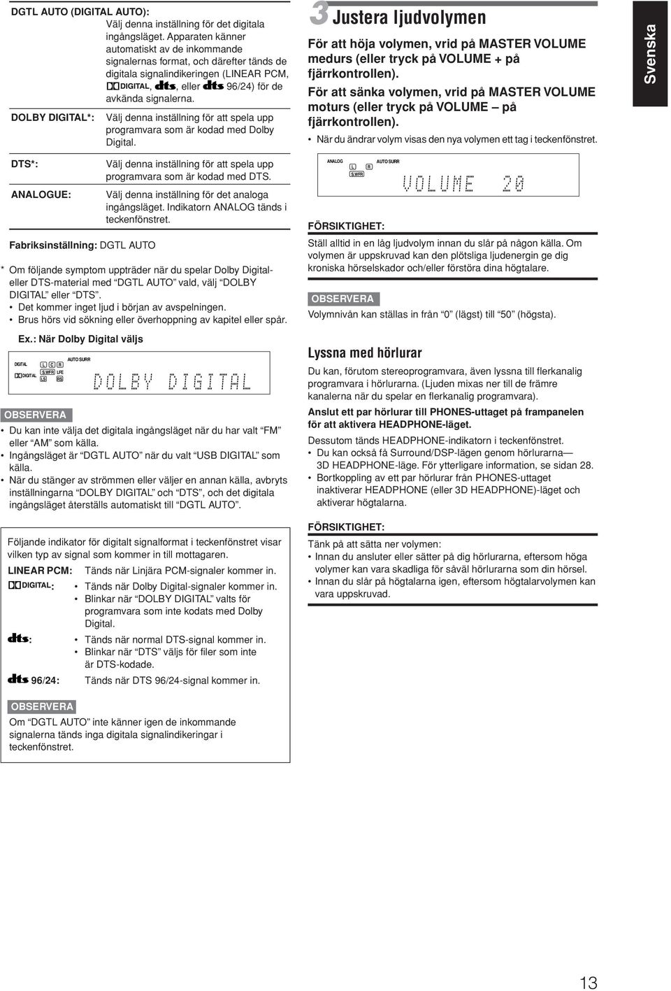 DOBY DIGITA*: Välj denna inställning för att spela upp programvara som är kodad med Dolby Digital.