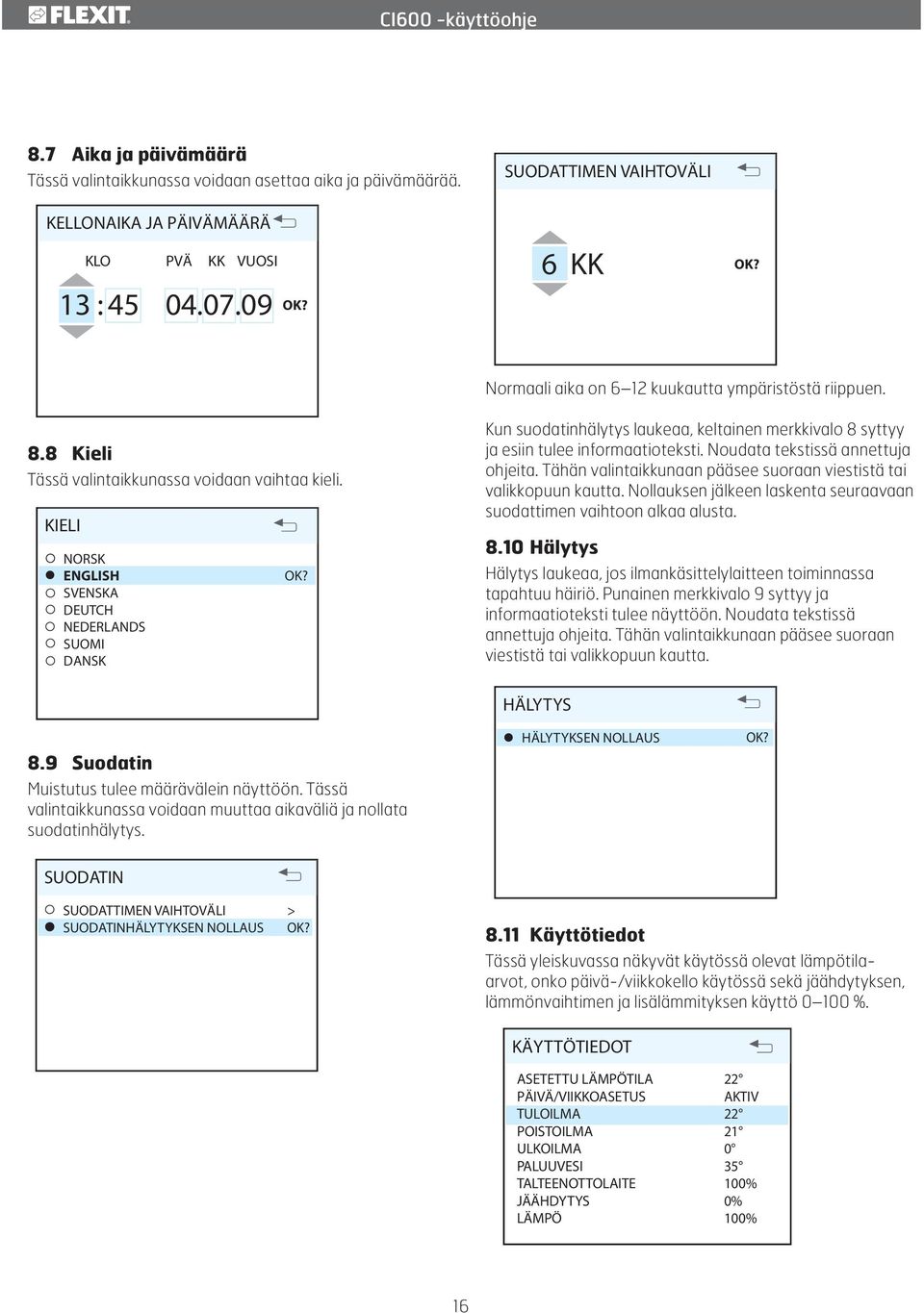 KIELI NORSK ENGLISH SVENSKA DEUTCH NEDERLANDS SUOMI DANSK Kun suodatinhälytys laukeaa, keltainen merkkivalo 8 syttyy ja esiin tulee informaatioteksti. Noudata tekstissä annettuja ohjeita.