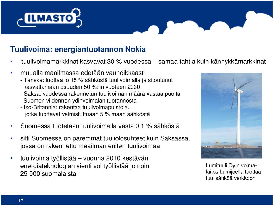tuulivoimapuistoja, jotka tuottavat valmistuttuaan 5 % maan sähköstä Suomessa tuotetaan tuulivoimalla vasta 0,1 % sähköstä silti Suomessa on paremmat tuuliolosuhteet kuin Saksassa, jossa on
