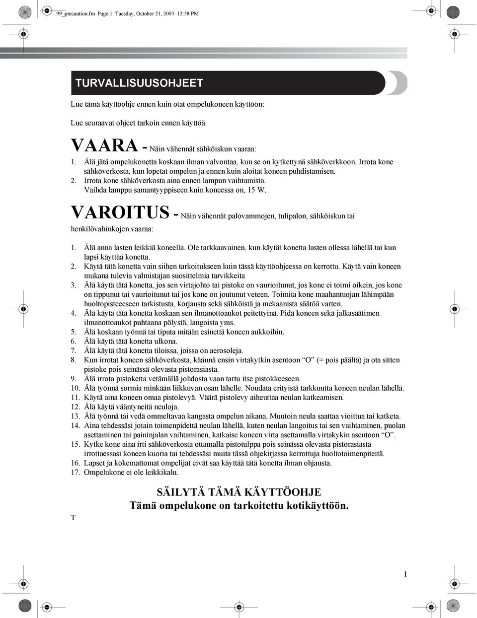 Irrota kone sähköverkosta, kun opetat ompeun ja ennen kuin aoitat koneen puhdistamisen.. Irrota kone sähköverkosta aina ennen ampun vaihtamista. Vaihda amppu samantyyppiseen kuin koneessa on, 5 W.