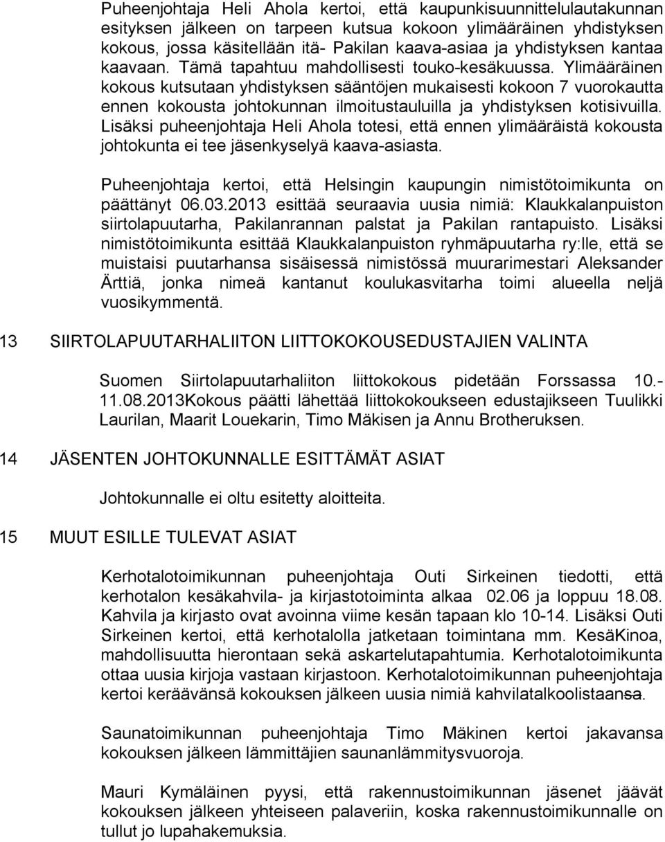 Ylimääräinen kokous kutsutaan yhdistyksen sääntöjen mukaisesti kokoon 7 vuorokautta ennen kokousta johtokunnan ilmoitustauluilla ja yhdistyksen kotisivuilla.