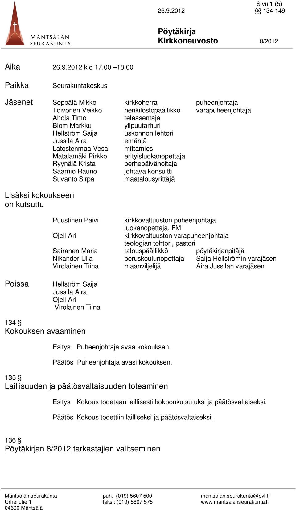 uskonnon lehtori Jussila Aira emäntä Latostenmaa Vesa mittamies Matalamäki Pirkko erityisluokanopettaja Ryynälä Krista perhepäivähoitaja Saarnio Rauno johtava konsultti Suvanto Sirpa