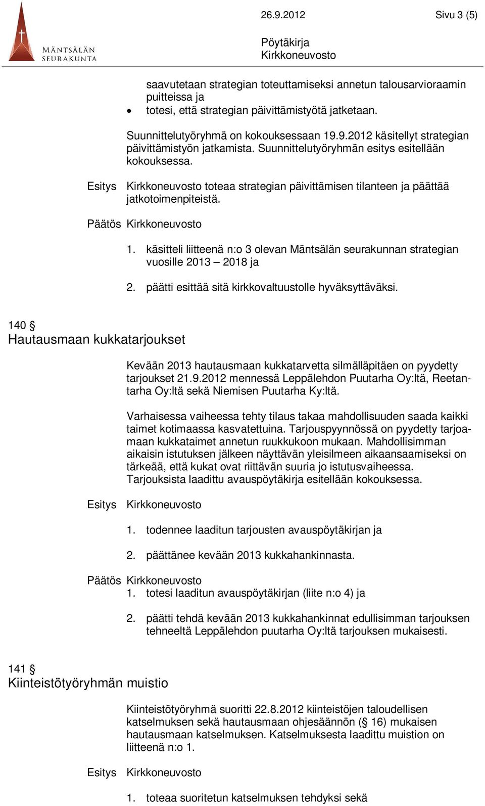 käsitteli liitteenä n:o 3 olevan Mäntsälän seurakunnan strategian vuosille 2013 2018 ja 2. päätti esittää sitä kirkkovaltuustolle hyväksyttäväksi.