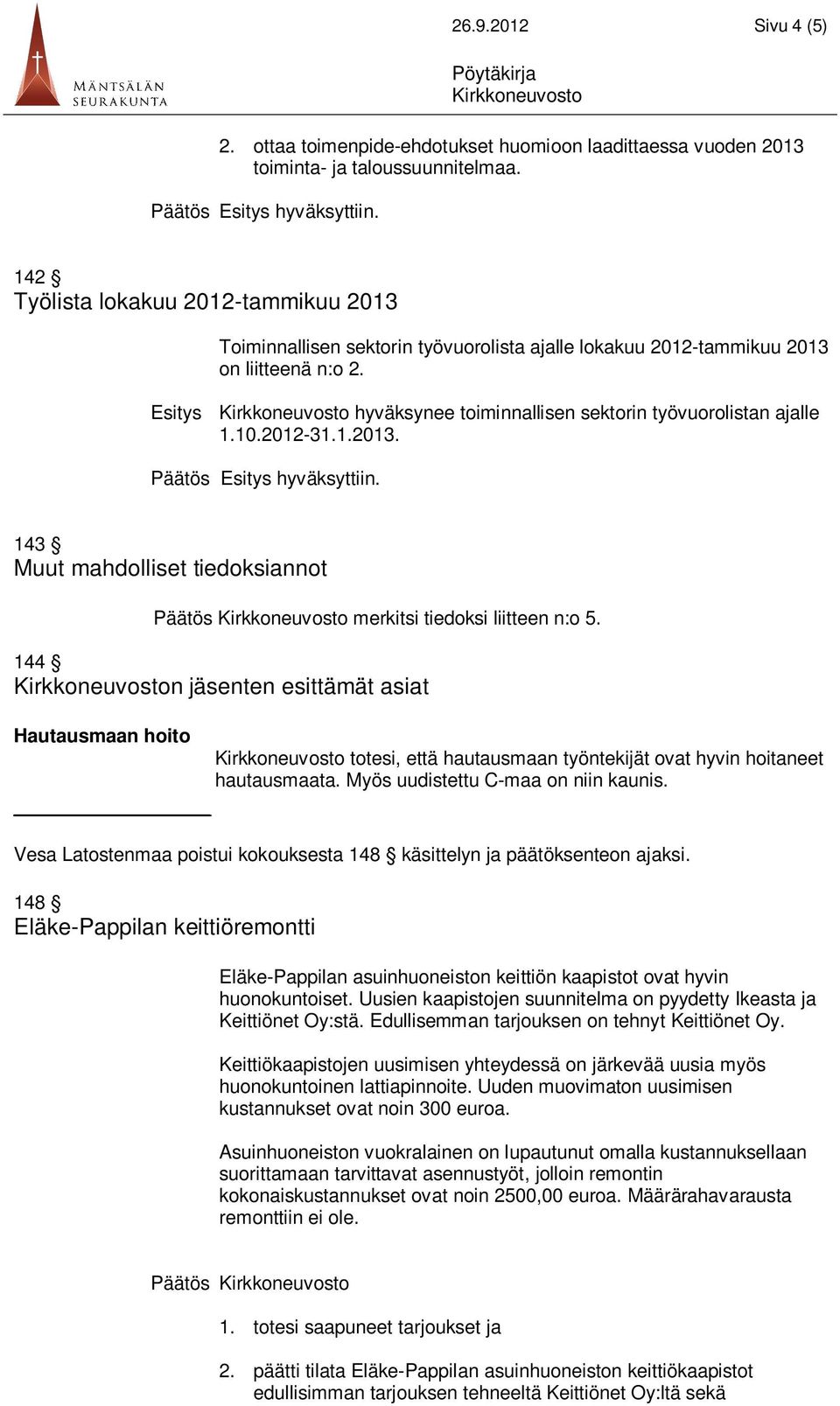 10.2012-31.1.2013. 143 Muut mahdolliset tiedoksiannot Päätös merkitsi tiedoksi liitteen n:o 5.