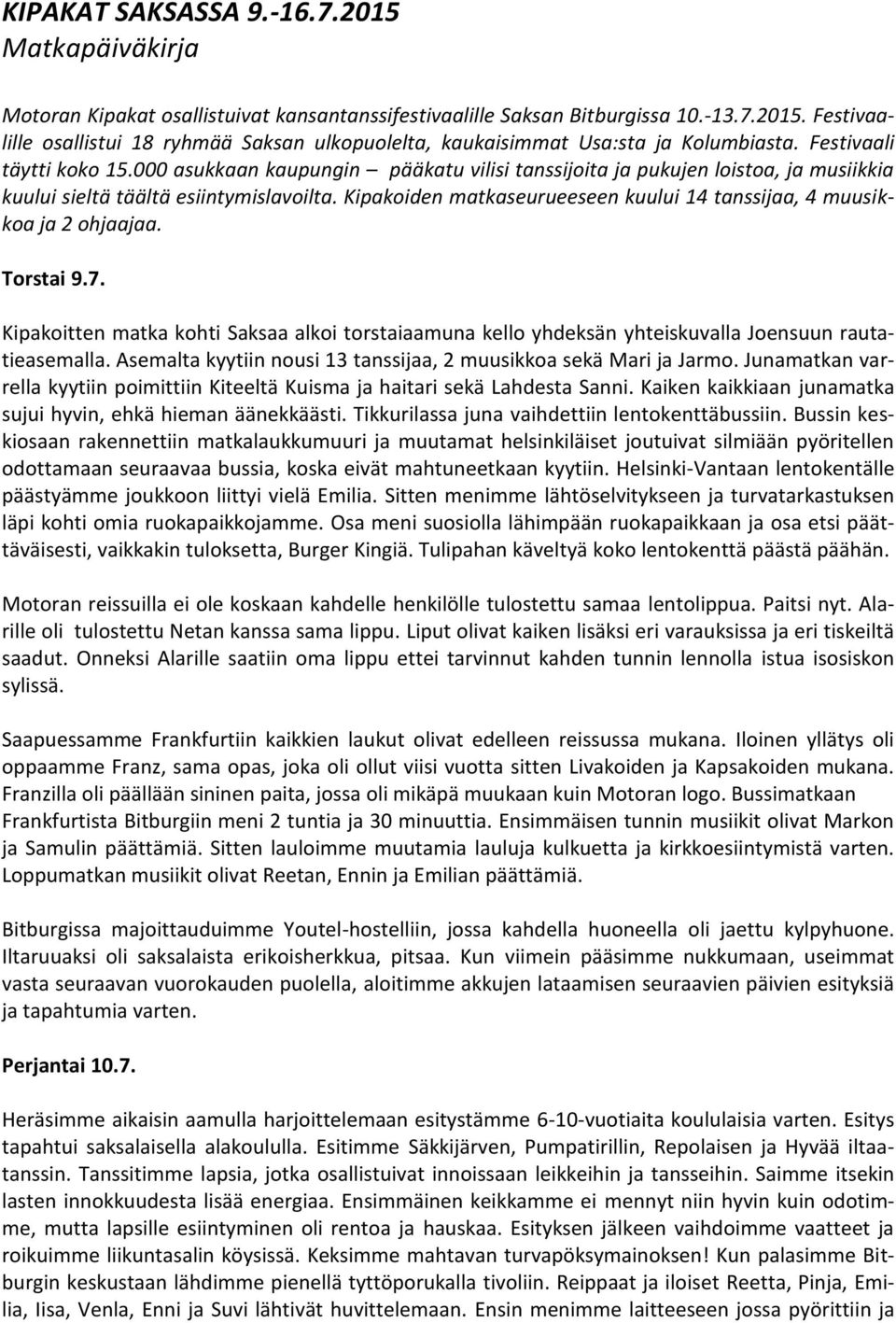 Kipakoiden matkaseurueeseen kuului 14 tanssijaa, 4 muusikkoa ja 2 ohjaajaa. Torstai 9.7. Kipakoitten matka kohti Saksaa alkoi torstaiaamuna kello yhdeksän yhteiskuvalla Joensuun rautatieasemalla.