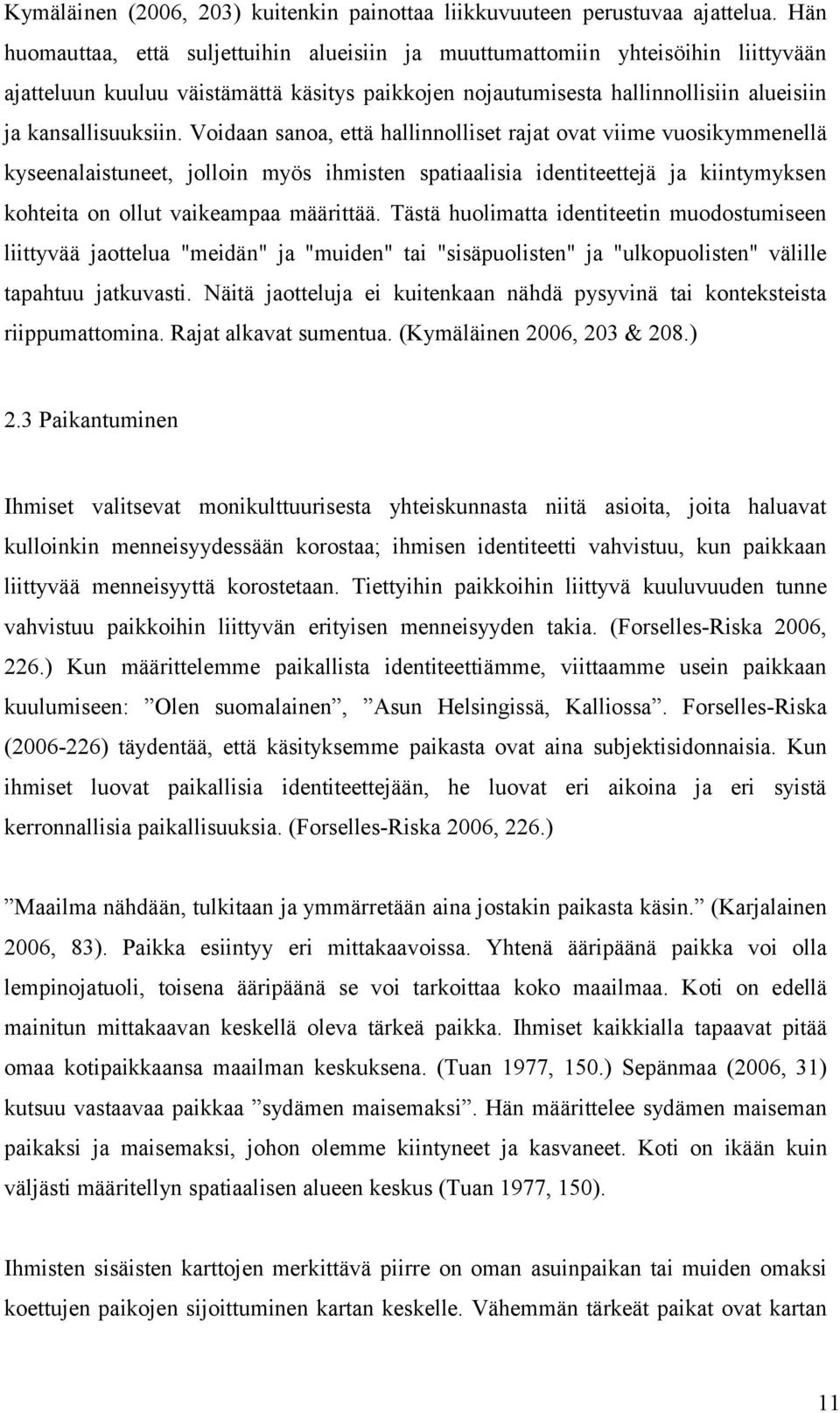 Voidaan sanoa, että hallinnolliset rajat ovat viime vuosikymmenellä kyseenalaistuneet, jolloin myös ihmisten spatiaalisia identiteettejä ja kiintymyksen kohteita on ollut vaikeampaa määrittää.