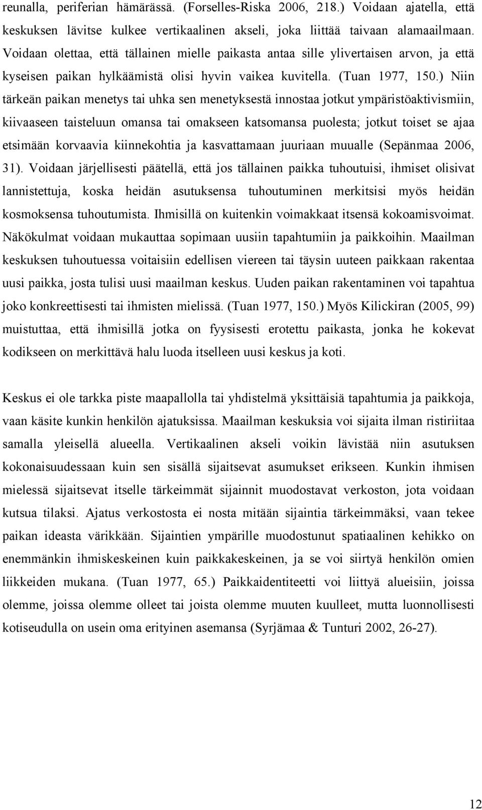 ) Niin tärkeän paikan menetys tai uhka sen menetyksestä innostaa jotkut ympäristöaktivismiin, kiivaaseen taisteluun omansa tai omakseen katsomansa puolesta; jotkut toiset se ajaa etsimään korvaavia