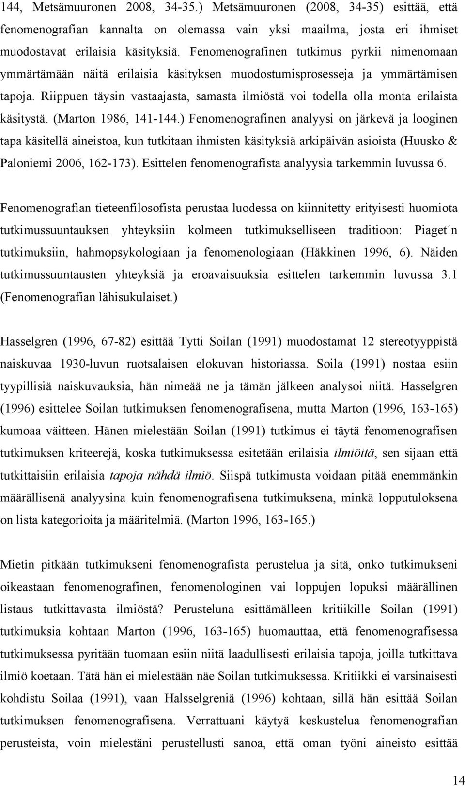 Riippuen täysin vastaajasta, samasta ilmiöstä voi todella olla monta erilaista käsitystä. (Marton 1986, 141-144.