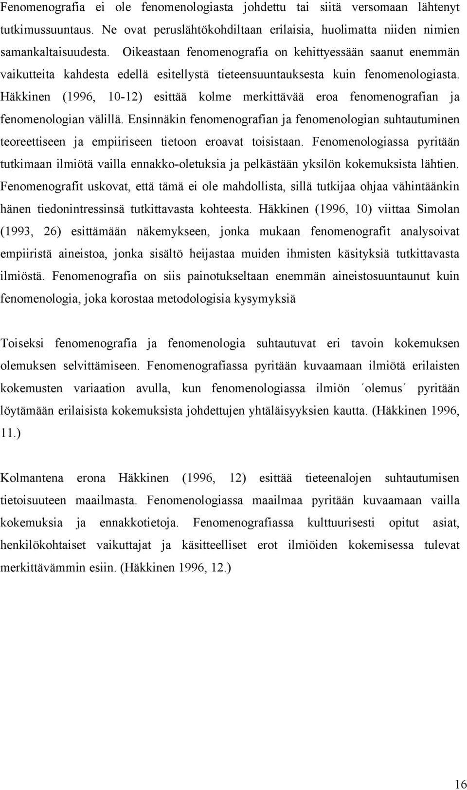 Häkkinen (1996, 10-12) esittää kolme merkittävää eroa fenomenografian ja fenomenologian välillä.