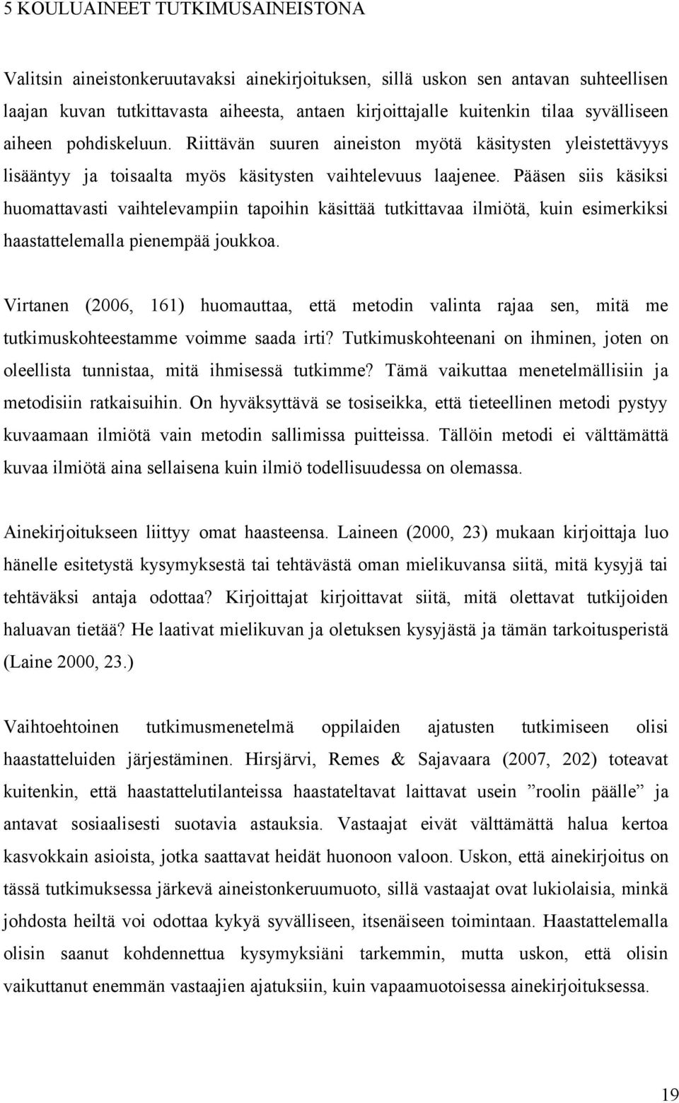 Pääsen siis käsiksi huomattavasti vaihtelevampiin tapoihin käsittää tutkittavaa ilmiötä, kuin esimerkiksi haastattelemalla pienempää joukkoa.