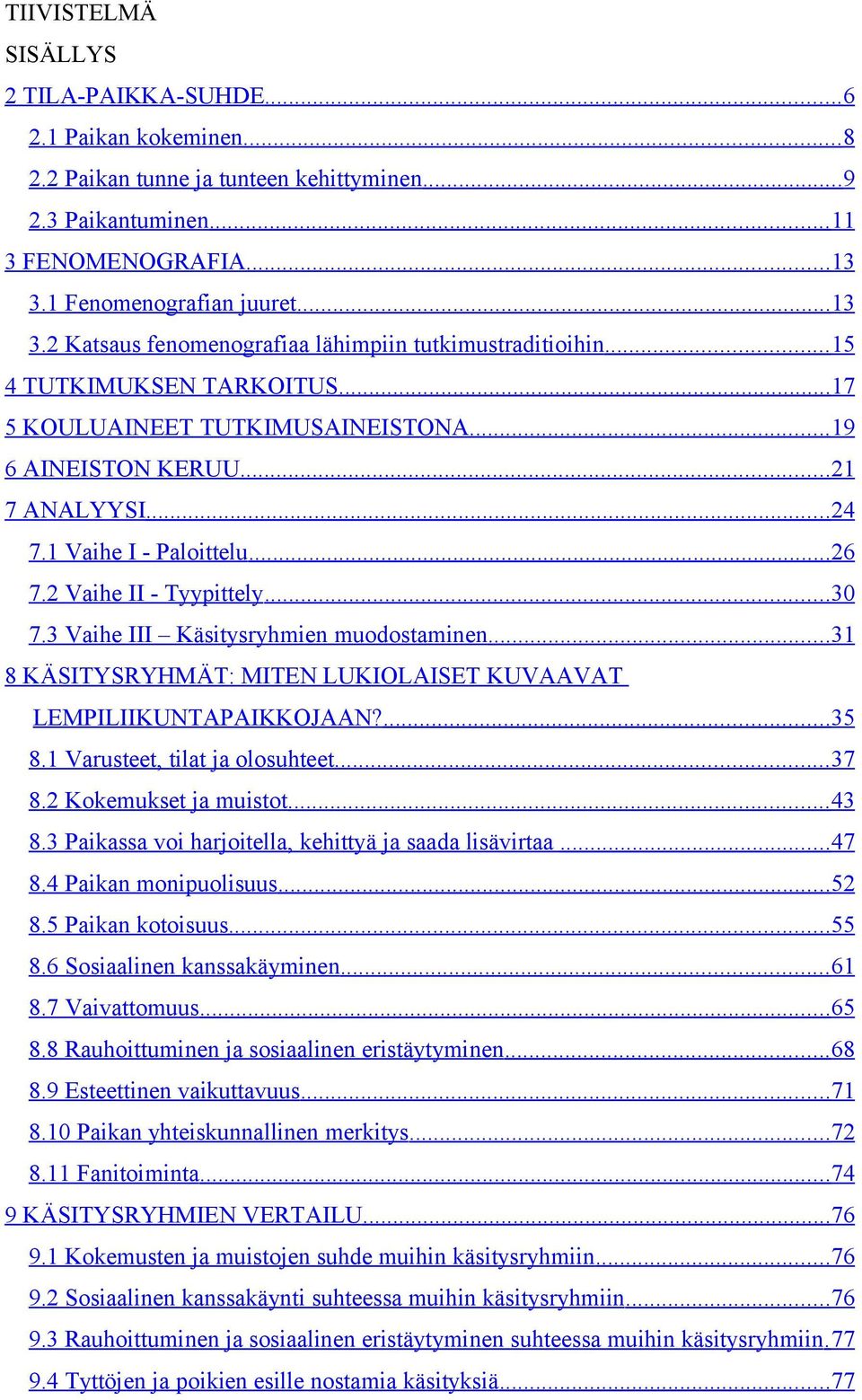 .. 24 7.1 Vaihe I - Paloittelu... 26 7.2 Vaihe II - Tyypittely... 30 7.3 Vaihe III Käsitysryhmien muodostaminen... 31 8 KÄSITYSRYHMÄT: MITEN LUKIOLAISET KUVAAVAT LEMPILIIKUNTAPAIKKOJAAN?... 35 8.