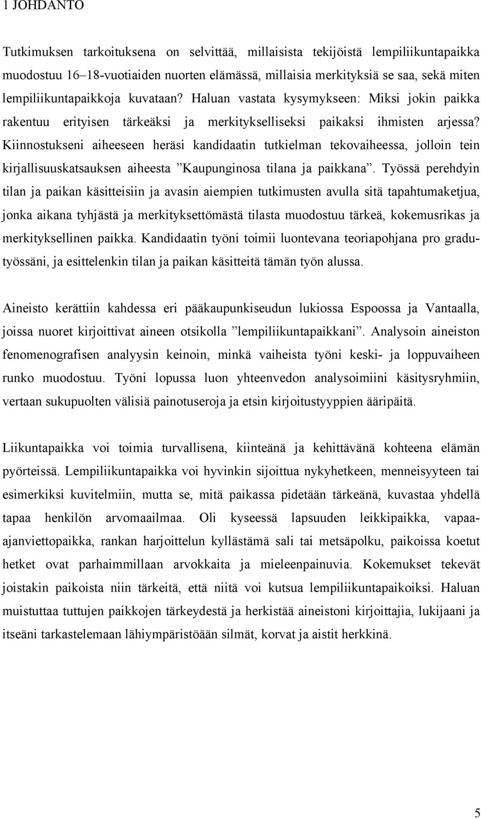 Kiinnostukseni aiheeseen heräsi kandidaatin tutkielman tekovaiheessa, jolloin tein kirjallisuuskatsauksen aiheesta Kaupunginosa tilana ja paikkana.