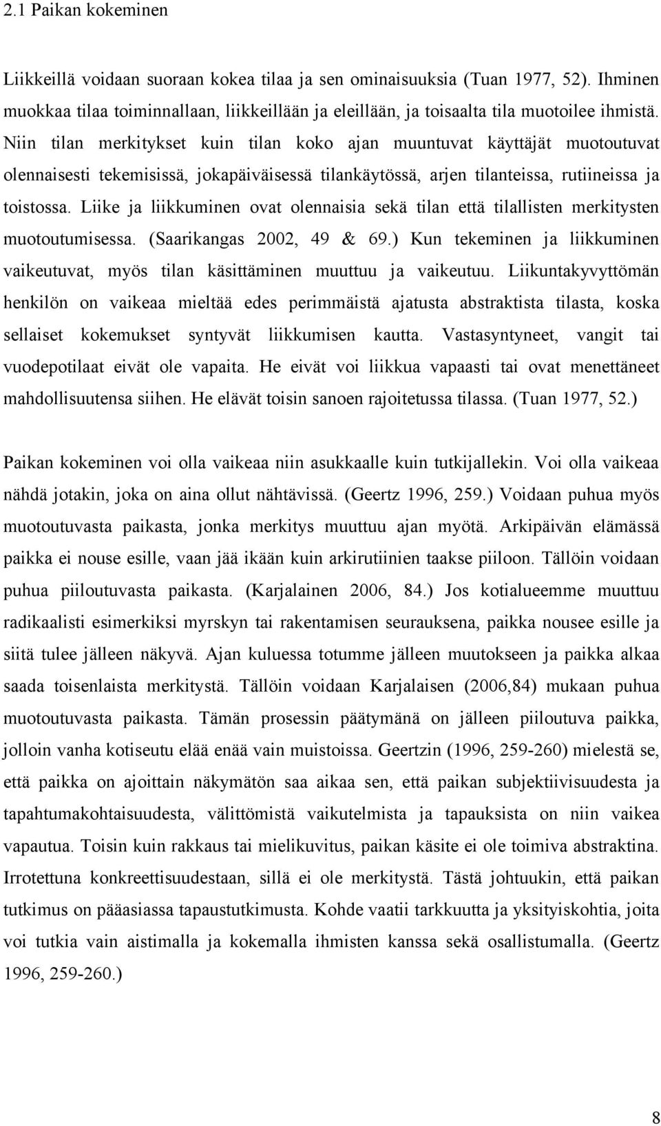 Liike ja liikkuminen ovat olennaisia sekä tilan että tilallisten merkitysten muotoutumisessa. (Saarikangas 2002, 49 & 69.