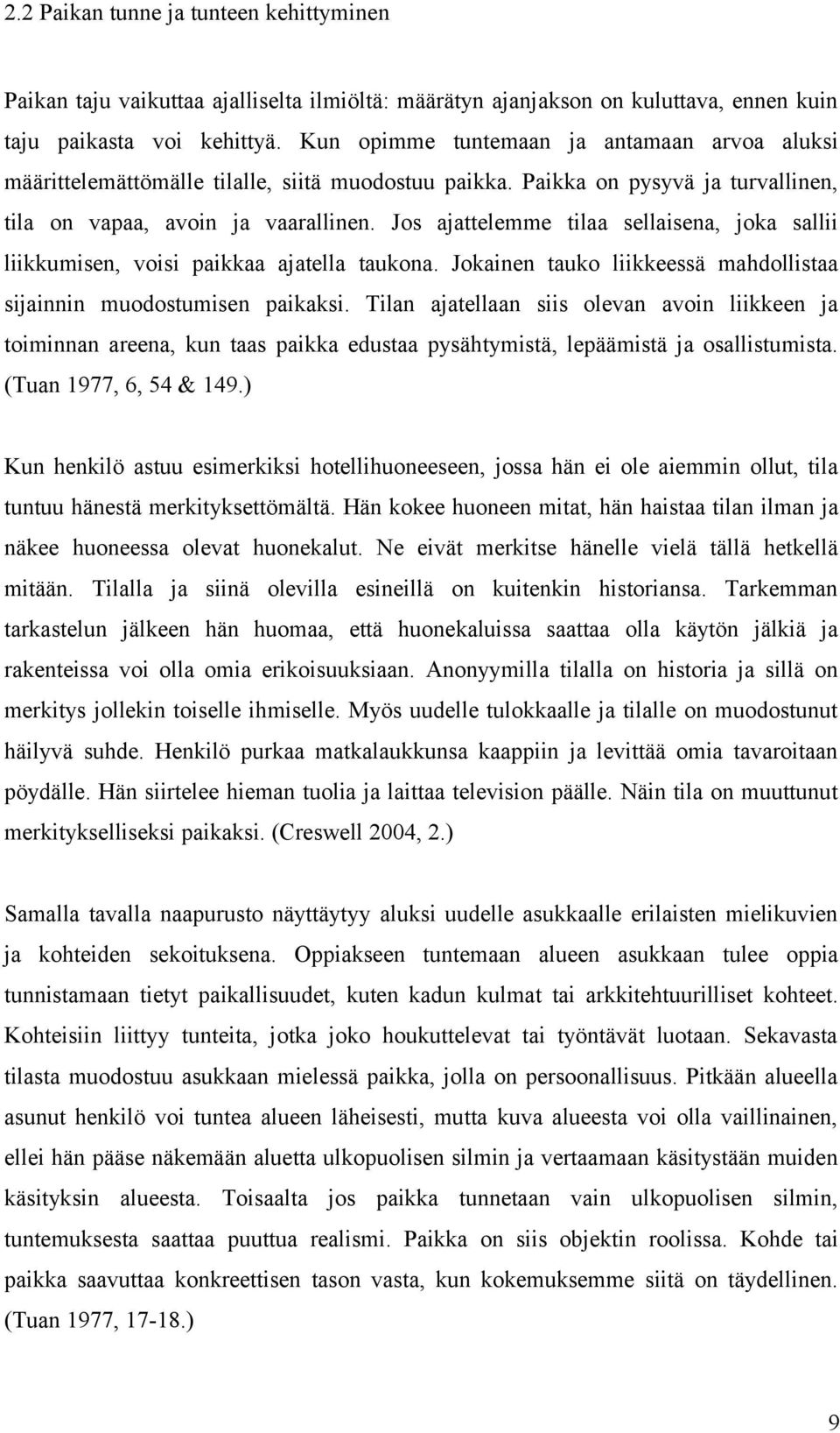 Jos ajattelemme tilaa sellaisena, joka sallii liikkumisen, voisi paikkaa ajatella taukona. Jokainen tauko liikkeessä mahdollistaa sijainnin muodostumisen paikaksi.