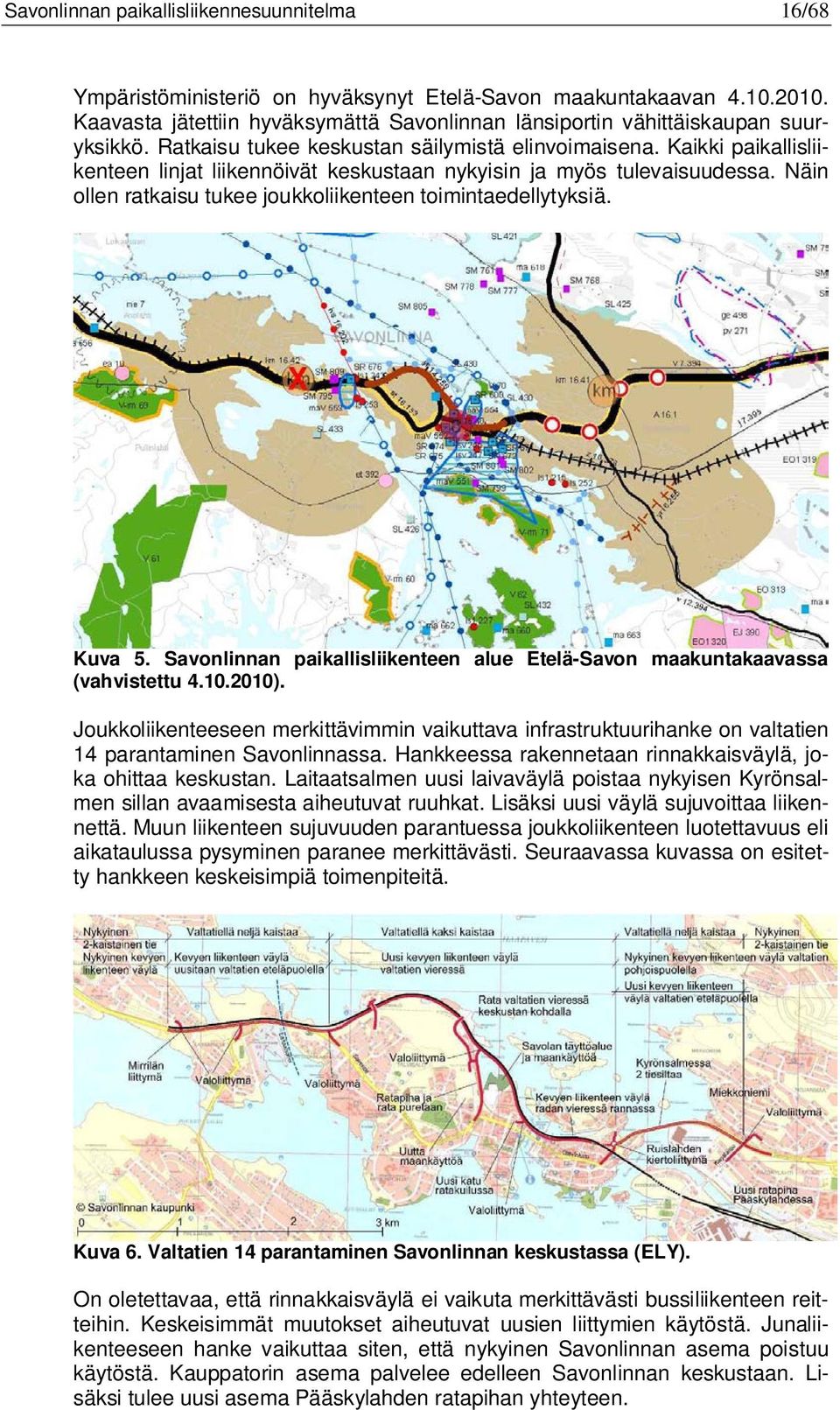 Kaikki paikallisliikenteen linjat liikennöivät keskustaan nykyisin ja myös tulevaisuudessa. Näin ollen ratkaisu tukee joukkoliikenteen toimintaedellytyksiä. Kuva 5.