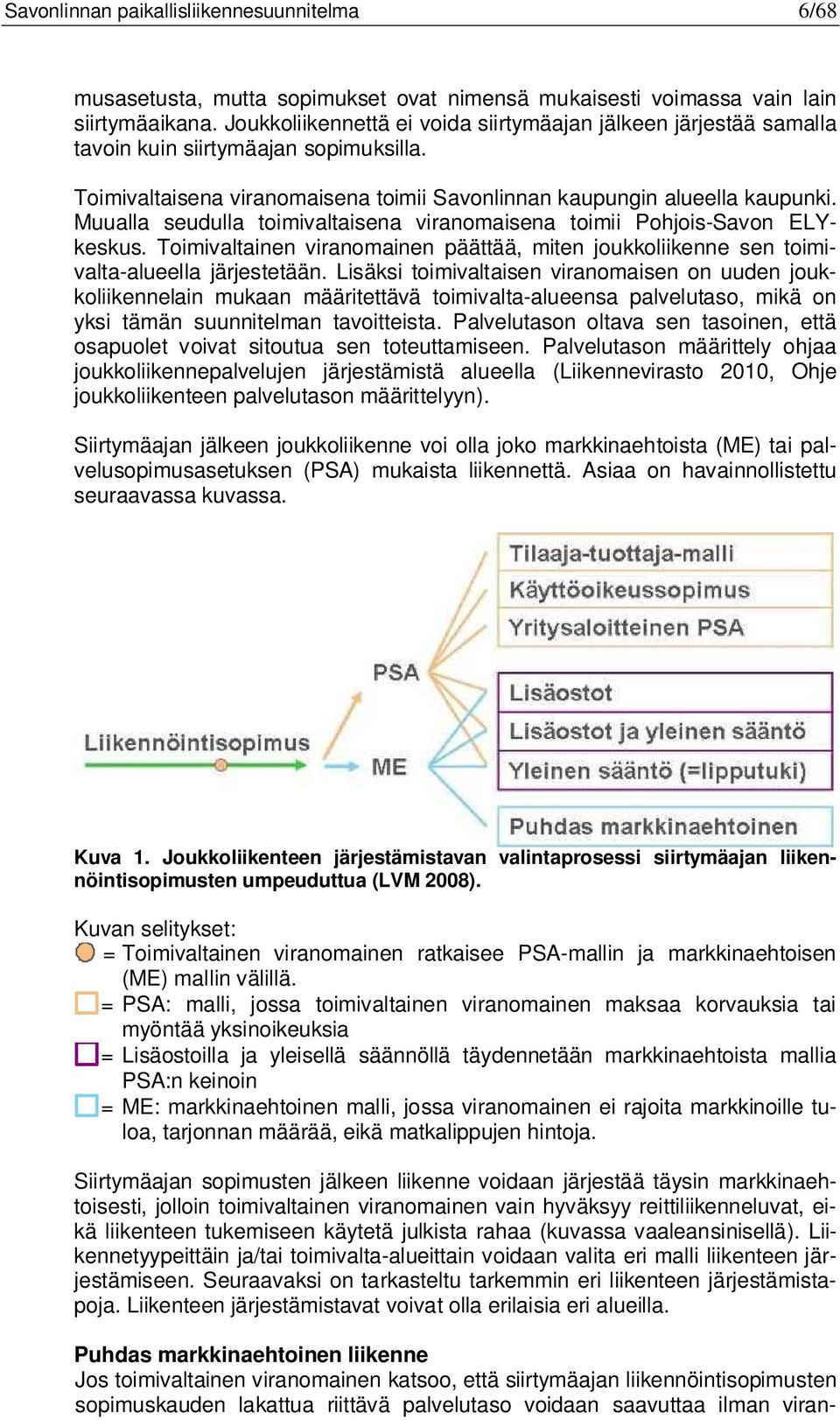 Muualla seudulla toimivaltaisena viranomaisena toimii Pohjois-Savon ELYkeskus. Toimivaltainen viranomainen päättää, miten joukkoliikenne sen toimivalta-alueella järjestetään.