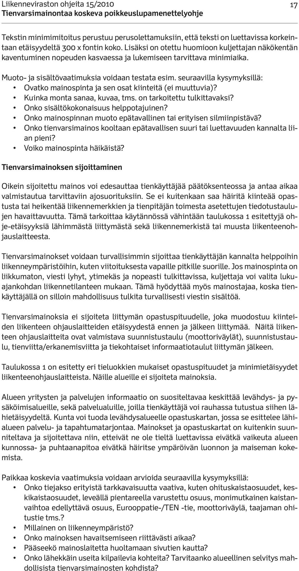 seuraavilla kysymyksillä: Ovatko mainospinta ja sen osat kiinteitä (ei muuttuvia)? Kuinka monta sanaa, kuvaa, tms. on tarkoitettu tulkittavaksi? Onko sisältökokonaisuus helppotajuinen?